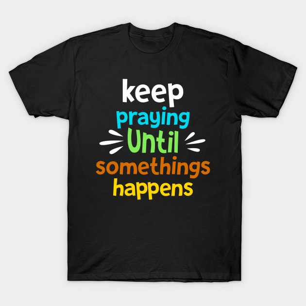 Keep Praying T-Shirt by QuotesInMerchandise